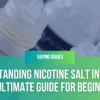 Understanding Nicotine Salt in Vaping